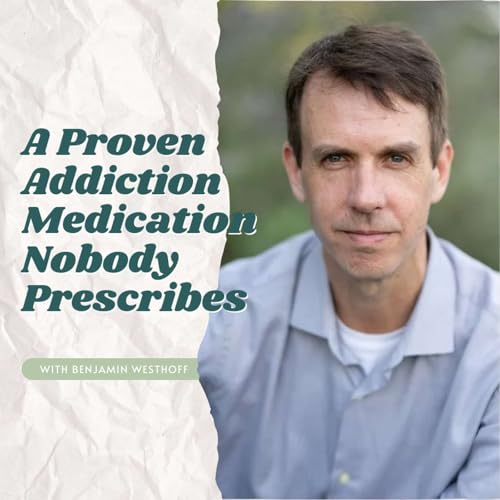 A Proven Addiction Medication Nobody Prescribes with Benjamin Westhoff