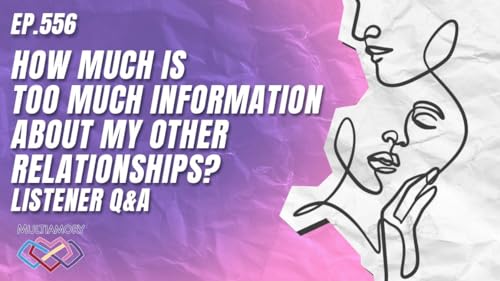 556 - How Much is Too Much Information About My Other Relationships? Listener Q&A