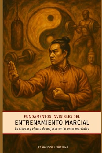 Fundamentos invisibles del entrenamiento marcial: La ciencia y el arte de mejorar en las artes marciales