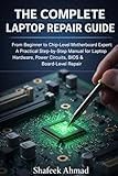 THE COMPLETE LAPTOP REPAIR GUIDE: From Beginner to Chip-Level Motherboard Expert: A Practical Step-by-Step...