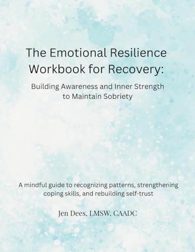 The Emotional Resilience Workbook For Recovery: Building Awareness and Inner Strength to Maintain Sobriety