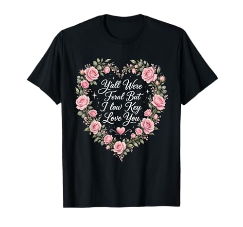 Y'all were Feral But I Low Key Love You T-Shirt
