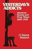 Yesterday's Addicts: American Society and Drug Abuse, 18651920