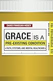 Grace Is a Pre-existing Condition: Faith, Systems, and Mental Healthcare