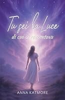 Tu sei la Luce di cui si raccontava (Italian Edition) B0FQ1TSJYX Book Cover