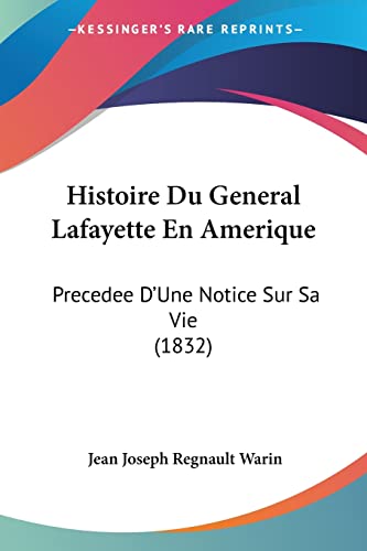 Histoire Du General Lafayette En Amerique: Precedee D'Une Notice Sur Sa Vie (1832) (French Edition)