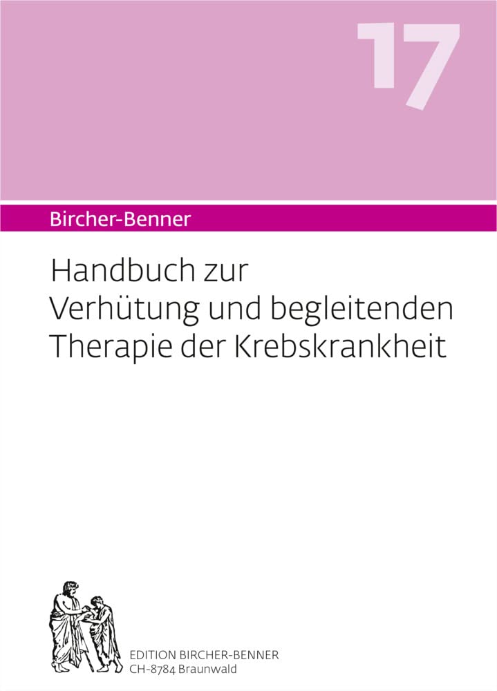 Bircher-Benner 17 Handbuch zur Verhütung und begleitenden Therapie der Krebskrankheit: Handbuch zur Verhütung und begleitenden Therapie der Krebskrankheit