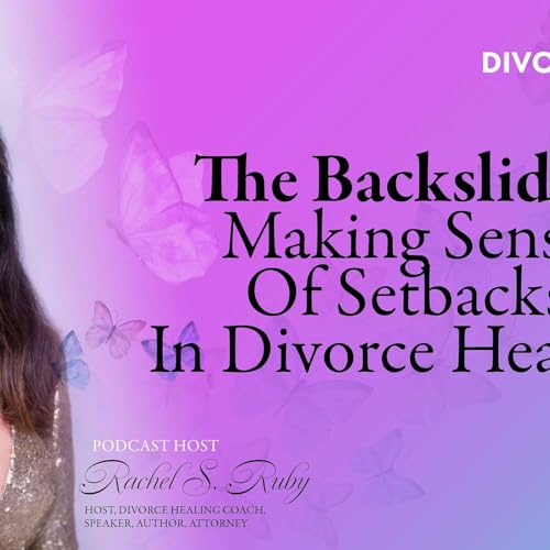 The Backslide: Making Sense of Setbacks in Divorce Healing