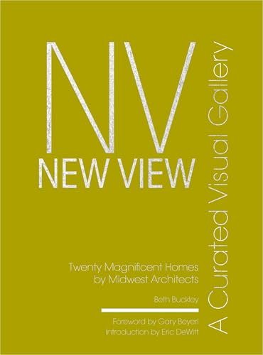 New View: A Curated Visual Gallery: Twenty Magnificent Homes by Midwest Architects