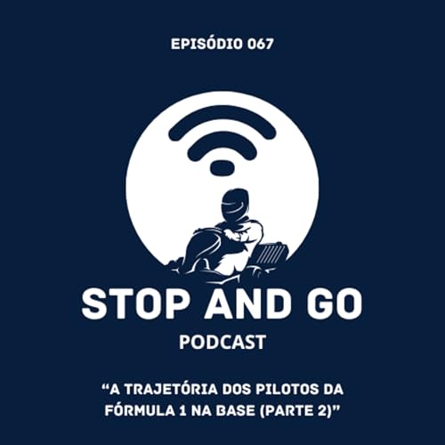 Ep. 67 &ndash; A Trajet&oacute;ria dos Pilotos da F1 na Base! (Parte 2) | Stop & Go Podcast