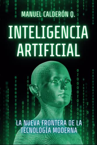 Inteligencia Artificial: La Nueva Frontera De La Tecnología Moderna Inteligencia Artificial: La Nueva Frontera De La Tecnología Moderna