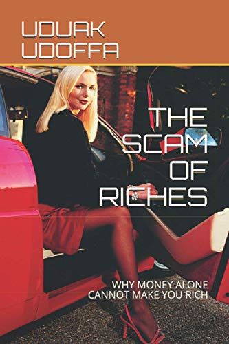 THE SCAM OF RICHES: WHY MONEY ALONE CANNOT MAKE YOU RICH