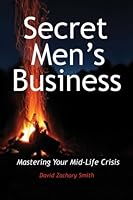 Secret Men's Business: Mastering Your Mid-Life Crisis 1548543306 Book Cover