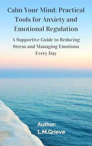  Calm Your Mind: Practical Tools for Anxiety and Emotional Regulation: A Supportive Guide to Reducing Stress and Managing Emotions Every Day (English Edition)