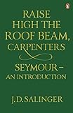 Raise High the Roof Beam, Carpenters; And, Seymour: An Introduction by J. D. (Jerome David) Salinger (2010-02-01) - J. D. (Jerome David) Salinger