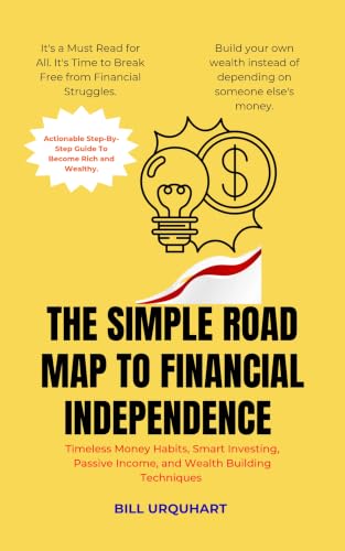The Simple Road Map To Financial Independence : Money Habits, Smart Investing, Passive Income, and Wealth Building Techniques (Money Making Skills Book 1)