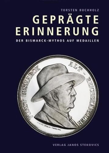 Gepraegte Erinnerung Der Bismarck-Mythos auf Medaillen; [in Verbindung mit der Erweiterung der Dauerausstellung des Bismarck-Museums Schoenhausen zum Thema: Gepraegte Erinnerung. Der Bismarck-Mythos auf Medaillen