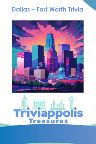 Triviappolis Treasures - Dallas: Dallas Trivia (Triviappolis Treasures - Travel with Trivia!)