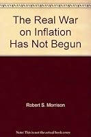 The Real War On Inflation Has Not Begun: A Discussion And Analysis Of All The Purported Causes Of This Period (1937 To Present) Of Inflation And The Long Range Solution To It 0912400250 Book Cover