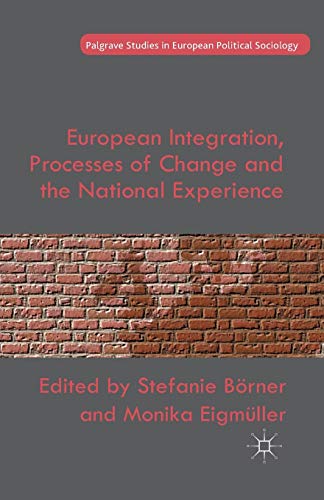 European Integration, Processes of Change and the National Experience (Palgrave Studies in European Political Sociology)