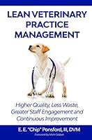 Lean Veterinary Practice Management: Higher Quality, Less Waste, Better Resource Utilization and Continuous Improvement 1691321125 Book Cover