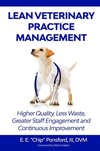 Lean Veterinary Practice Management: Higher Quality, Less Waste, Better Resource Utilization and Continuous Improvement Paperback – December 9, 2019