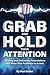 Grab and Hold Their Attention: Creating and Delivering Presentations that Move Your Audience to Action
