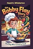 The Bobby Flay Story: The Boy Who Loved to Cook