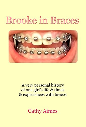 Brooke in Braces: A very personal history of one girl's life & times & experiences with braces