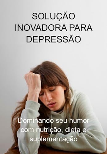 Solução Inovadora Para Depressão (Portuguese Edition)