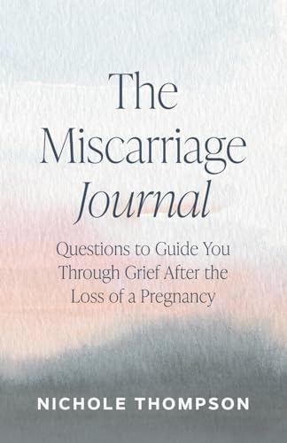 The Miscarriage Journal: Questions to Guide You through Grief After the Loss of a Pregnancy