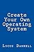 Create Your Own Operating System: Build, deploy, and test your very own operating systems for the Internet of Things and other devices