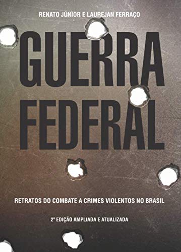 GUERRA FEDERAL: Retratos do combate a crimes violentos no Brasil (Portuguese Edition)