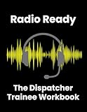 Radio Ready: The Dispatcher Trainee Workbook: Practical Scenarios, Skill-Building Exercises, and Reflection Tools (Dispatcher Training Series)