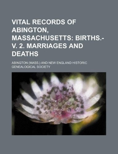 Vital Records of Abington, Massachusetts; Births.- V. 2. Marriages and Deaths