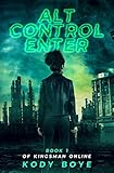 ALT CONTROL ENTER: A Battle Royale GameLit Novel (Kingsman Online Book 1)