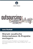 Warum saudische Unternehmen IS-Projekte auslagern: Untersuchung von Projekten zur Auslagerung von Informationssystemen (IS) in Saudi-Arabien, Vor- und Nachteile (German Edition) 6208745659 Book Cover