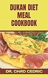 DUKAN DIET MEAL COOKBOOK: A Dietary Guide To Understand Various Foods, Meal Plans, Diet Types & Recipes, Risks, Benefits And More Tips To Achieving Diet Goals And Healthy Lifestyle