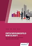 Entscheidungsfeld WIRTSCHAFT: Eine praxis- und handlungsorientierte Allgemeine Wirtschaftslehre: Schülerband: Eine praxis- und handlungsorientierte ... Allgemeine Wirtschaftslehre)