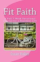 Fit Faith KJV: A Full 7-Week Devotional Journal for a Healthier Life 1511612460 Book Cover