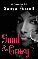 Good & Crazy: A Novella by Sonya Ferrell 1511562110 Book Cover
