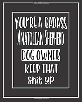 You're a Badass Anatolian Shepherd Dog Owner. Keep That Shit Up! : Pet Medical Health and Wellness Vaccination Records Notebook for Anatolian Shepherd Dog Owners