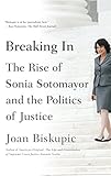 Breaking In: The Rise of Sonia Sotomayor and the Politics of Justice