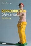 reproduktionsmedizin  Reproduktion: Techniken und Ideen von der Antike bis heute. Eine Einführung