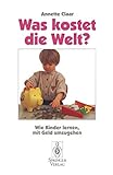  Was kostet die Welt?: Wie Kinder lernen, mit Geld umzugehen