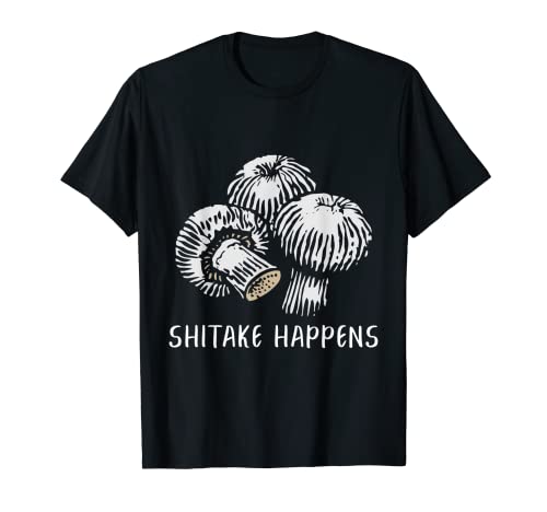 Shitake Sucede Lindo Amantes de los hongos Hongos forrajeo Camiseta