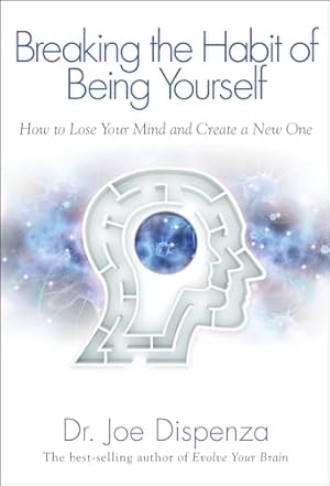 Book cover Breaking The Habit of Being Yourself: How to Lose Your Mind and Create a New One
