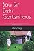 Bau Dir Dein Gartenhaus: Planen, Bauen, Organisieren. Einfach erklärt - einfach gemacht.