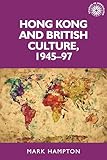 Hong Kong and British culture, 1945–97 (Studies in Imperialism, 133)