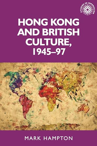Hong Kong and British culture, 1945–97 (Studies in Imperialism, 133)